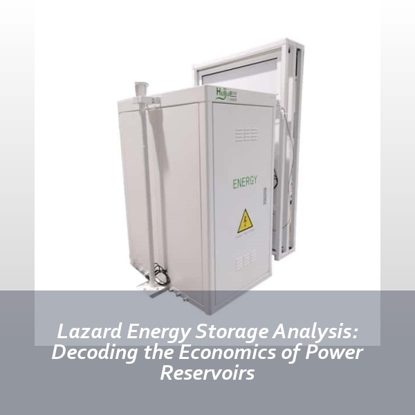 Lazard Energy Storage Analysis: Decoding the Economics of Power Reservoirs